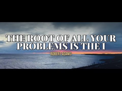 The Root of All Your Problems is the &ldquo;I&rdquo; — Robert Adams
