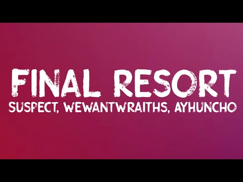 Suspect, wewantwraiths, Ay Huncho - Final Resort (Lyrics)