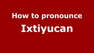 How to pronounce Ixtiyucan