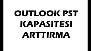 Outlook pst ve ost dosya kapasitesini arttırma