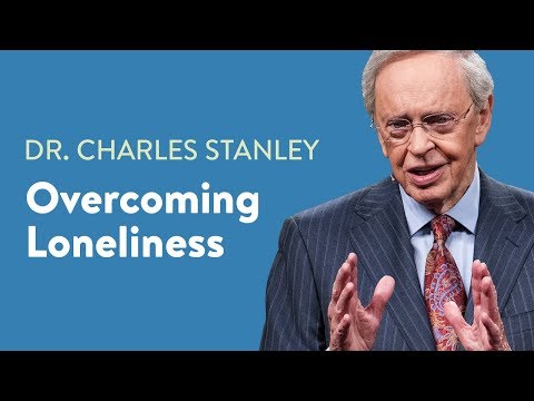 Overcoming Loneliness – Dr. Charles Stanley
