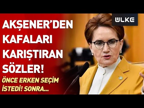Meral Akşener'den Kafaları Karıştıran Sözler: Önce Erken Seçim İstedi Sonra...