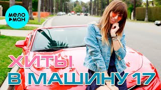 ХИТЫ В МАШИНУ ♫ СБОРНИК #17 ♫ ВСЕ САМОЕ НОВОЕ И ЛУЧШЕЕ