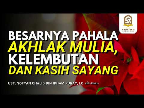 BESARNYA PAHALA AKHLAK MULIA, KELEMBUTAN DAN KASIH SAYANG