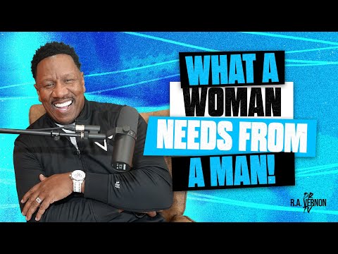 What A Woman Needs From A Man // Dr. R.A. Vernon