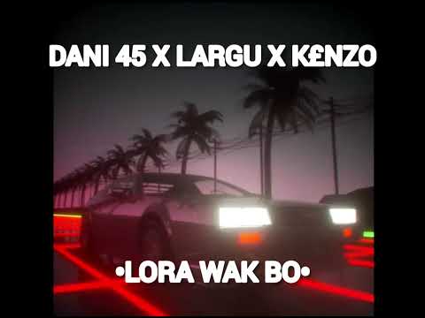 Dani 45 X Largu X Kenzo - Lora Wak Bo (Official Audio)