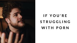 if you're struggling with porn