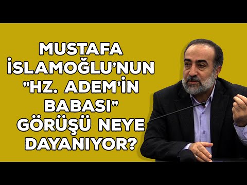 Ebubekir Sifil - Mustafa İslamoğlu'nun "Hz. Adem'in Babası" Görüşü Neye Dayanıyor?