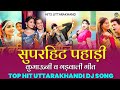 Uttarakhandi Top Hits Song 2025 Non Stop Songs Dj Songs New Kumauni Garhwali Dj Songs