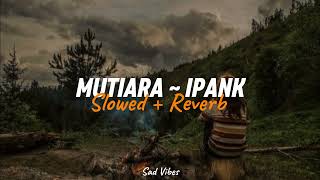 Download lagu Mutiara ~ Ipank ( slowed   reverb ) 🥀 mp3
