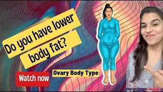 Lose lower body fat permanently!  Know the reasons why ! Ovary Body type in females!