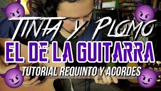 TINTA Y PLOMO - El De La Guitarra - Tutorial - REQUINTO - ACORDES - Como tocar en Guitarra