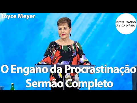 O Engano da Procrastinação Sermão Completo | Joyce Meyer
