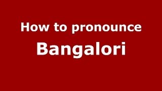 How to pronounce Bangalori
