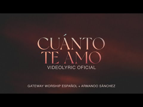 Cuanto Te Amo - Gateway Worship Español