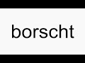 How To Pronounce Borscht