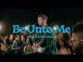 Be Unto Me
