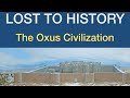The Oxus Civilization: The Lost Civilization you've never heard of