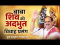 बाबा शिव की अद्भुत विवाह प्रसंग Pujya Prembhusha