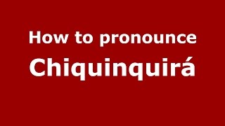 How to pronounce Chiquinquirá