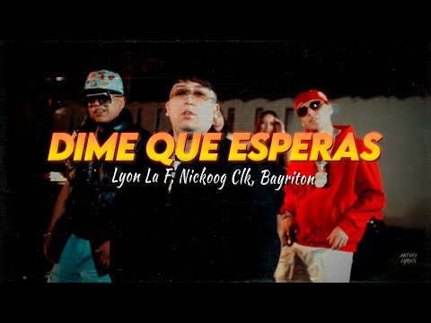 Letra // DIME QUE ESPERAS - Lyon La F, Nickoog Clk, Bayriton, Gringuitos Records