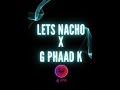Lets Nacho X G Phaad K DJ LOVE