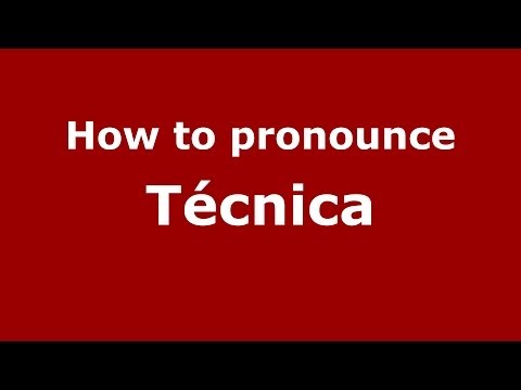 How to pronounce Técnica