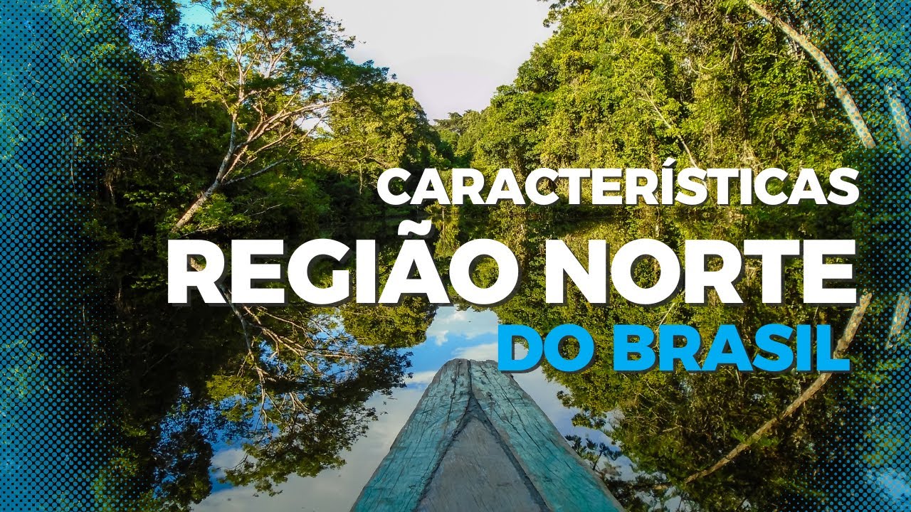 CARACTERÍSTICAS DA REGIÃO NORTE DO BRASIL