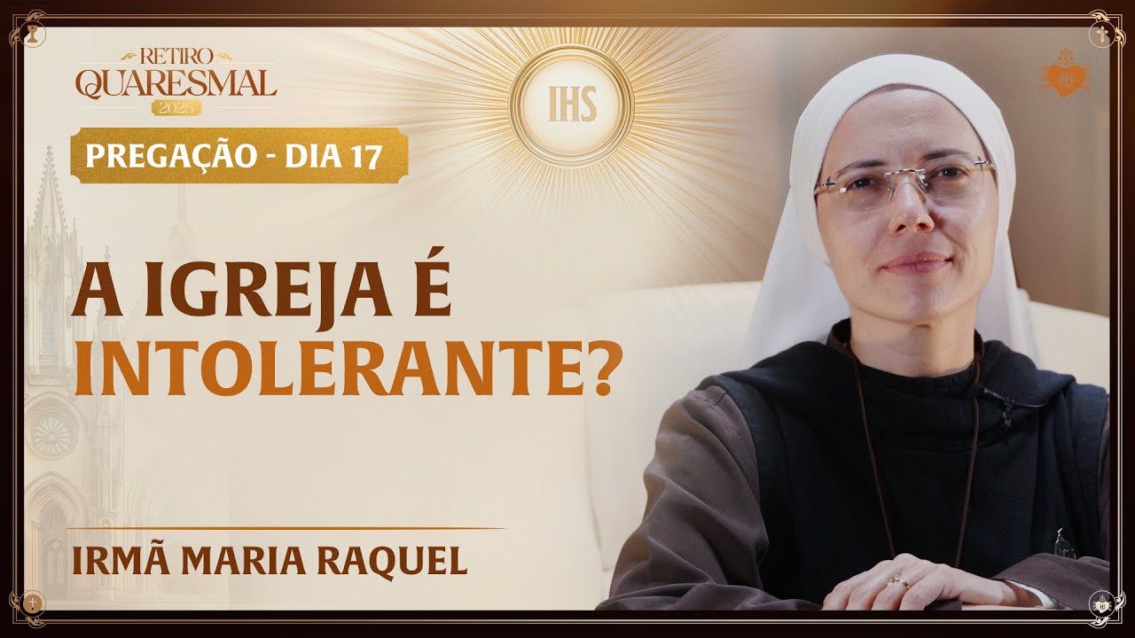 A Igreja é intolerante? - Quaresma da Igreja 17 dia | Irmã Maria Raquel
