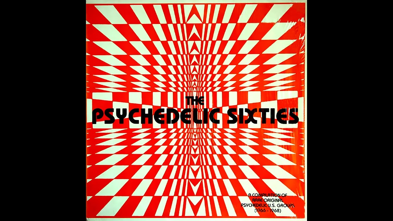 The Psychedelic Sixties: A Compilation Of Rare Original Psychedelic U.S. Groups (1966 - 1968)