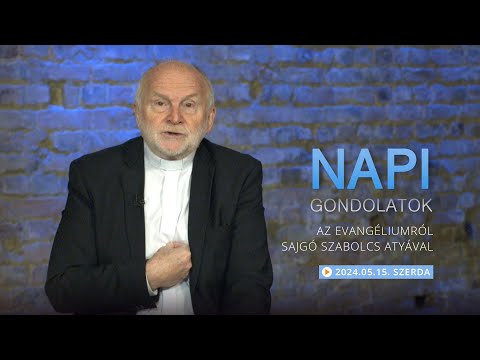 Szerdai gondolatok a napi evangéliumról Sajgó Szabolcs atyával – 2024.05.15.