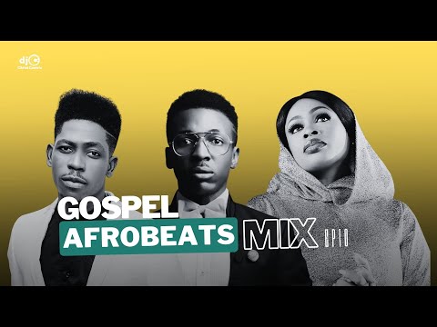 GOSPEL AFROBEAT Mix VOL10 (Moses Bliss, Franklin Edwards, Sinach) | by DJ ChristCentric