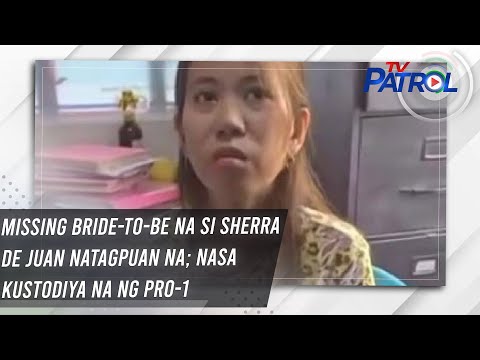 Missing bride-to-be na si Sherra de Juan natagpuan na; nasa kustodiya na ng PRO-1 | TV Patrol