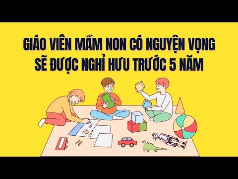 Giáo viên mầm non có thể nghỉ hưu trước 5 năm nếu có nguyện vọng