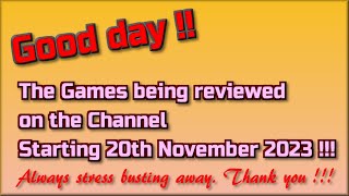Good day !!  The Games being reviewed on the Channel starting 20th November 2023 are...
