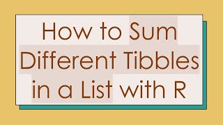 Download the video "How to Sum Different Tibbles in a List with R"