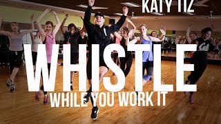 Whistle (While You Work It) - Katy Tiz (Dance Fitness Choreography)