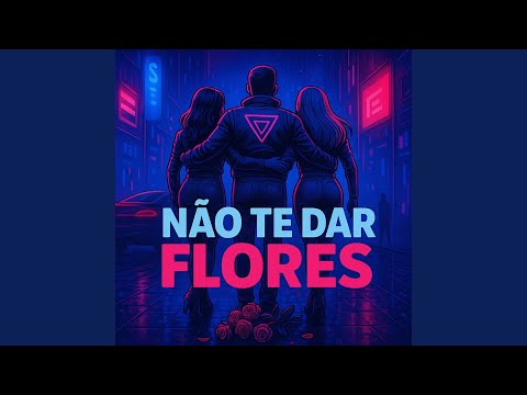 NÃO TE DAR FLORES