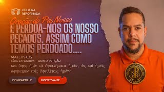 Quinta Petição: E perdoa-nos as nossas dívidas... | Pr. Ademir Ferreira