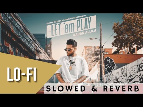 Let 'Em Play | KARAN AUJLA | SLOWED & REVERB | ELEVATE MUSIC | PUNJABI LOFI