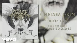 Chelsea Grin - Cheers to Us  (audio)