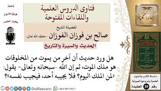 صورة هل ورد حديث أن آخر من يموت من المخلوقات هو ملك الموت، ثم إن الله يقول لمن الملك اليوم؟ للشيخ الفوزان