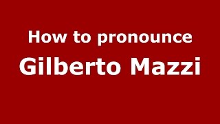 How to pronounce Gilberto Mazzi