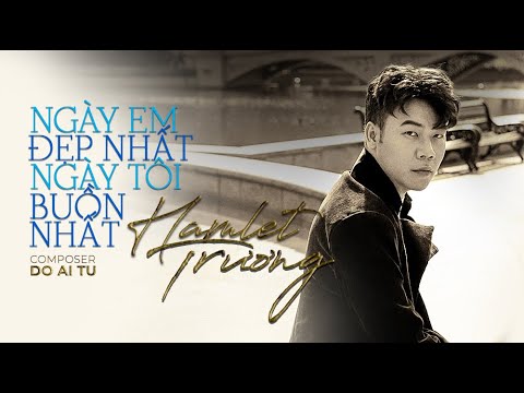 Ngày em đẹp nhất, ngày tôi buồn nhất - Hamlet Trương