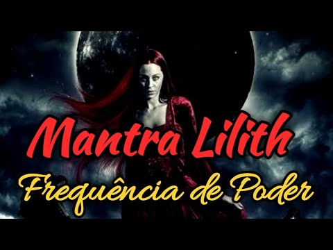 Mantra de Lilith Frequência de Poder, Amor, Empoderamento, Reconciliação amorosa, Sensualidade...