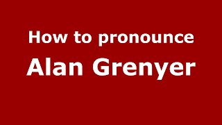How to pronounce Alan Grenyer
