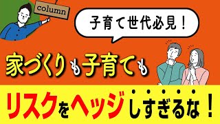 家づくりも子育てもリスクヘッジしすぎるな！