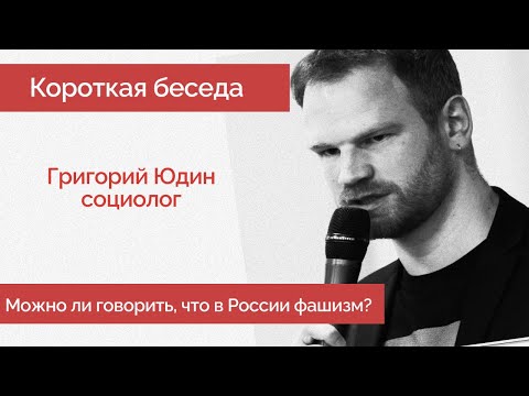 Григорий Юдин: лекция о фашизме и можно ли говорить, что в России фашизм?