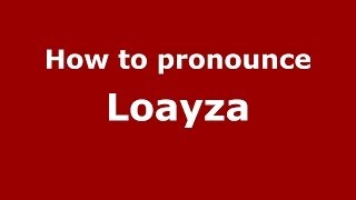 How to pronounce Loayza