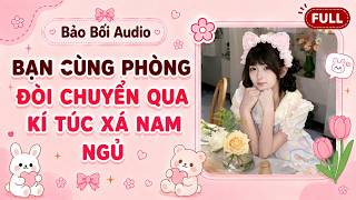 Download lagu Full Audio || Bạn Cùng Phòng Đòi Chuyển Qua Kí Túc Xá Nam Ngủ | Bảo Bối Audio #audio #truyenaudio mp3